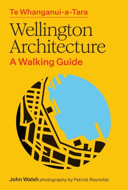 Te Whanganui-a-Tara Wellington Architecture - A walking guide