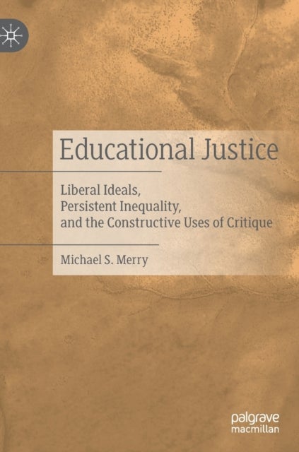 Educational Justice - Liberal Ideals, Persistent Inequality, and the Constructive Uses of Critique