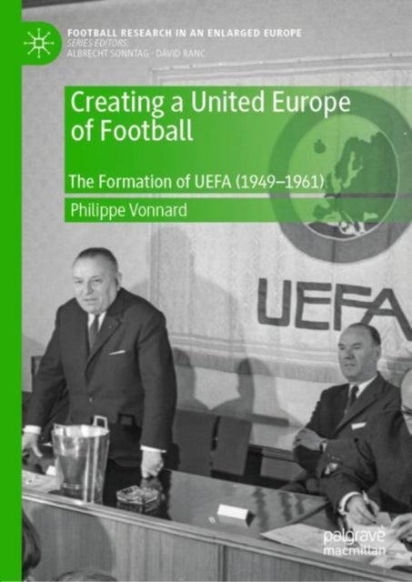 Creating a United Europe of Football - The Formation of UEFA (1949–1961)