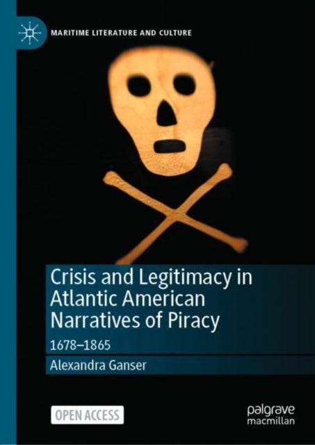 Crisis and Legitimacy in Atlantic American Narratives of Piracy - 1678-1865