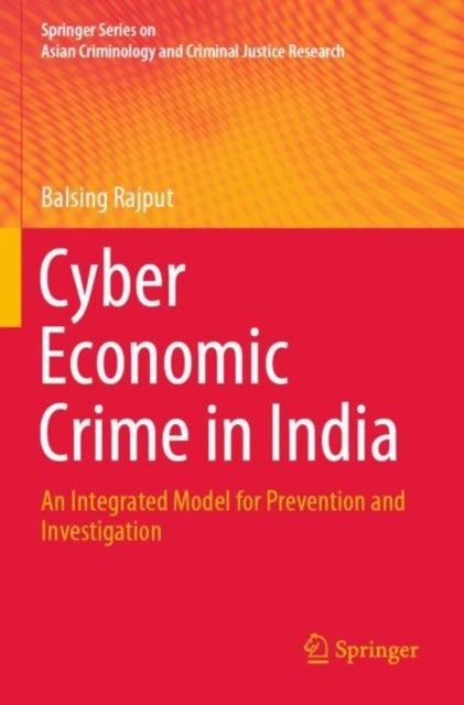 Cyber Economic Crime in India - An Integrated Model for Prevention and Investigation