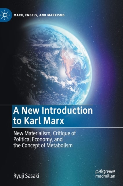 A New Introduction to Karl Marx - New Materialism, Critique of Political Economy, and the Concept of Metabolism