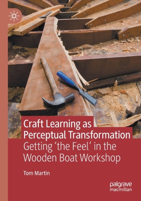 Craft Learning as Perceptual Transformation - Getting ‘the Feel’ in the Wooden Boat Workshop