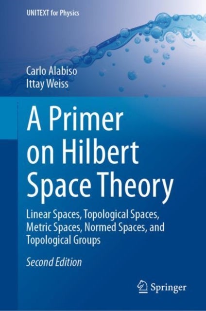 A Primer on Hilbert Space Theory - Linear Spaces, Topological Spaces, Metric Spaces, Normed Spaces, and Topological Groups