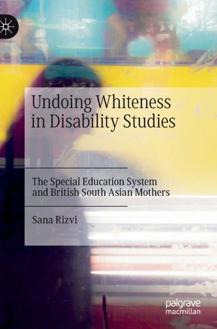 Undoing Whiteness in Disability Studies - The Special Education System and British South Asian Mothers