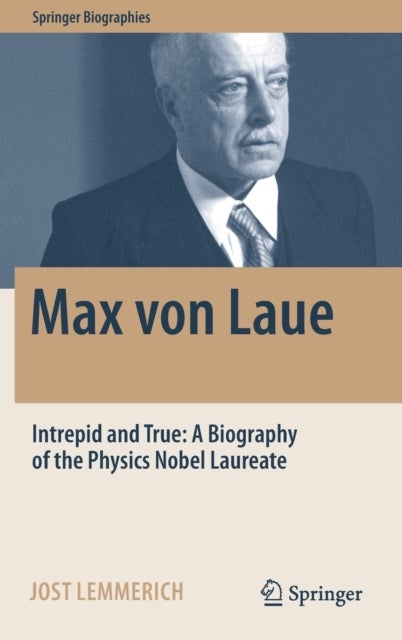 Max von Laue - Intrepid and True: A Biography of the Physics Nobel Laureate
