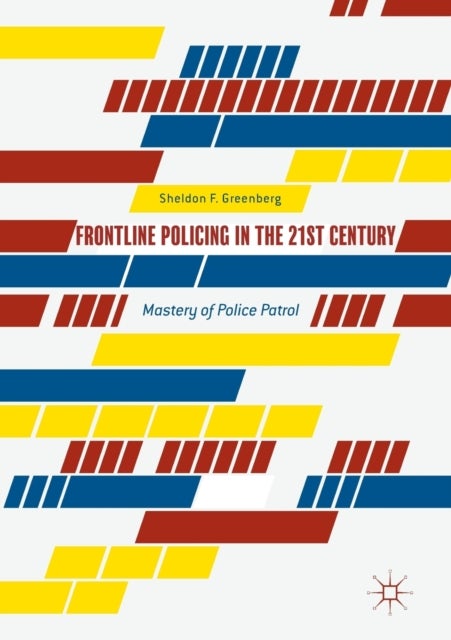 Frontline Policing in the 21st Century - Mastery of Police Patrol