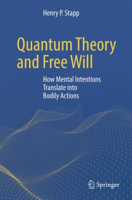 Quantum Theory and Free Will - How Mental Intentions Translate into Bodily Actions