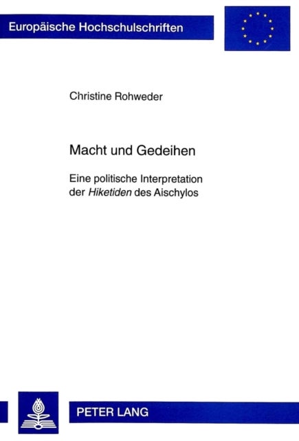 Macht und Gedeihen - Eine politische Interpretation der "Hiketiden" des Aischylos