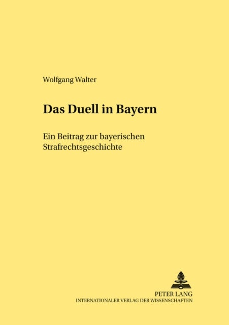 Das Duell in Bayern - Ein Beitrag Zur Bayerischen Strafrechtsgeschichte