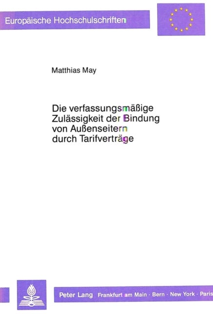 Die verfassungsmaeige Zulaessigkeit der Bindung von Auenseitern durch Tarifvertraege - Eine Auseinandersetzung mit der Rechtsprechung des  Bundesverfassungsgerichts zur Allgemeinverbindlicherklaerung von  Tarifvertraegen