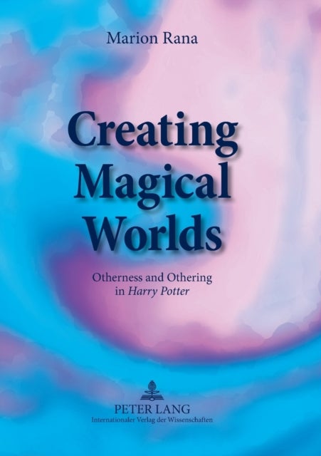 Creating Magical Worlds - Otherness and Othering in "Harry Potter"