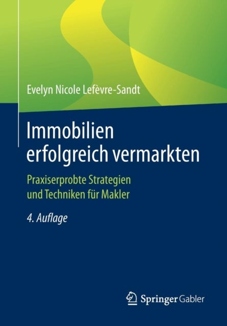Immobilien erfolgreich vermarkten - Praxiserprobte Strategien und Techniken fur Makler