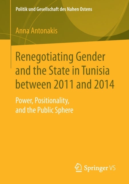 Renegotiating Gender and the State in Tunisia between 2011 and 2014 - Power, Positionality, and the Public Sphere