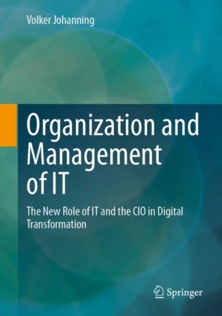 Organization and Management of IT - The New Role of IT and the CIO in Digital Transformation