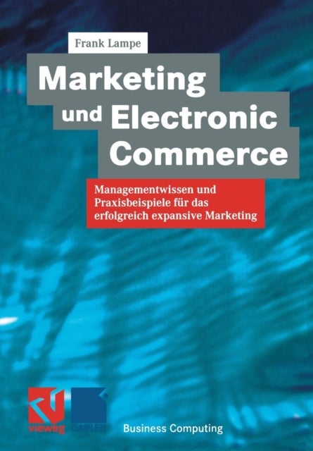 Marketing und Electronic Commerce - Managementwissen und Praxisbeispiele fur das erfolgreich expansive Marketing