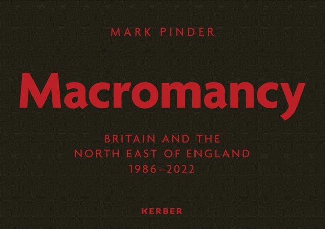 Mark Pinder - Macromancy: Britain and the North East of England 1986-2022