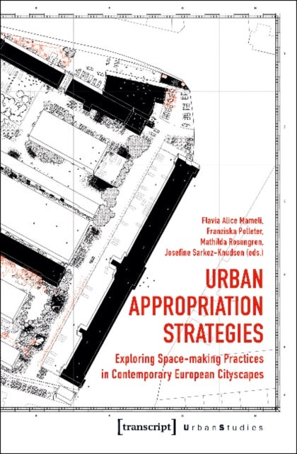Urban Appropriation Strategies ¿ Exploring Space¿Making Practices in Contemporary European Cityscape