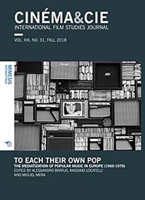 CINEMA&CIE, INTERNATIONAL FILM STUDIES JOURNAL, VOL. XIX, no. 31, FALL 2018 - To Each Their Own Pop. The Mediatization of Popular Music in Europe (1960-1979)