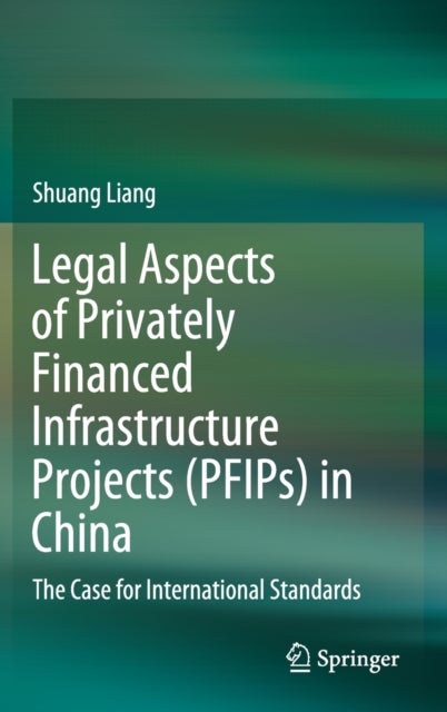 Legal Aspects of Privately Financed Infrastructure Projects (PFIPs) in China - The Case for International Standards
