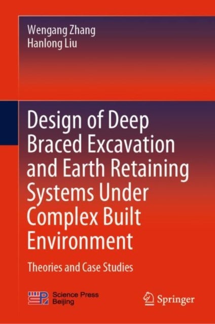 Design of Deep Braced Excavation and Earth Retaining Systems Under Complex Built Environment - Theories and Case Studies
