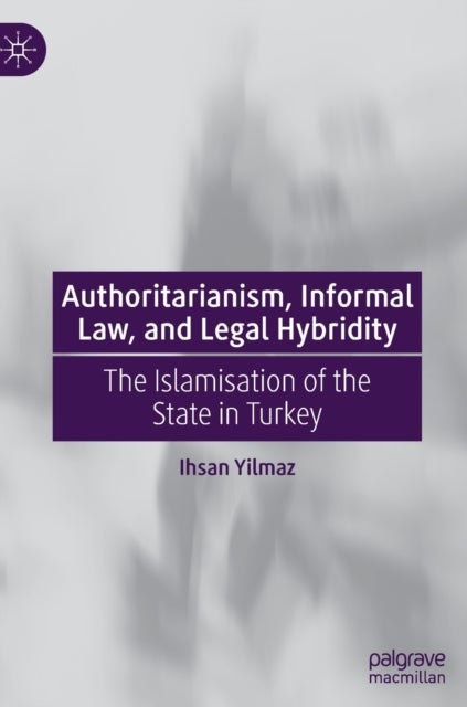Authoritarianism, Informal Law, and Legal Hybridity - The Islamisation of the State in Turkey