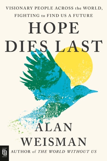 Hope Dies Last - Visionary People Across the World, Fighting to Find Us a Future