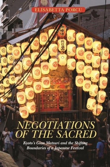 Negotiations of the Sacred - Kyoto’s Gion Matsuri and the Shifting Boundaries of a Japanese Festival