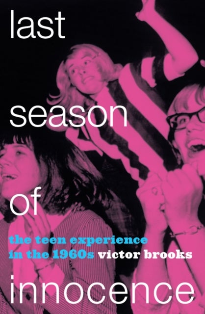 Last Season of Innocence - The Teen Experience in the 1960s
