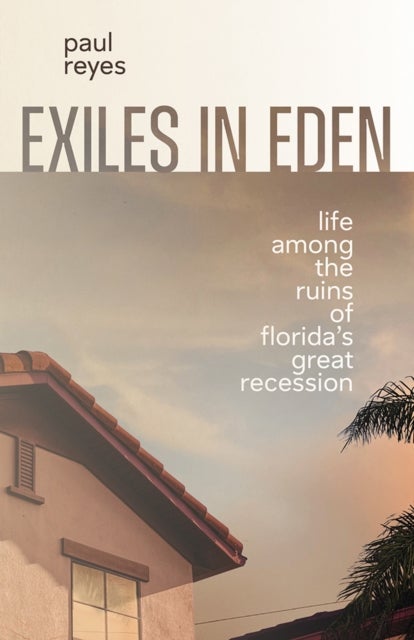 Exiles in Eden - Life Among the Ruins of Florida's Great Recession