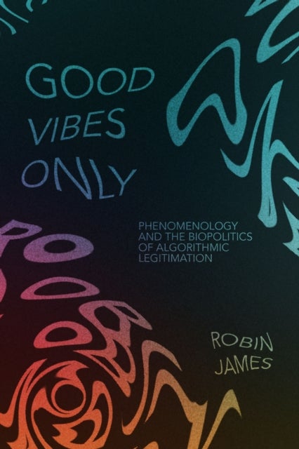 Good Vibes Only - Phenomenology and the Biopolitics of Algorithmic Legitimation