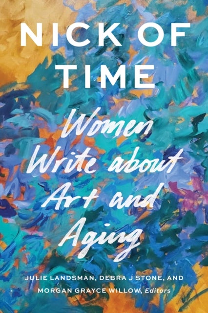 Nick of Time - Women Write About Art and Aging