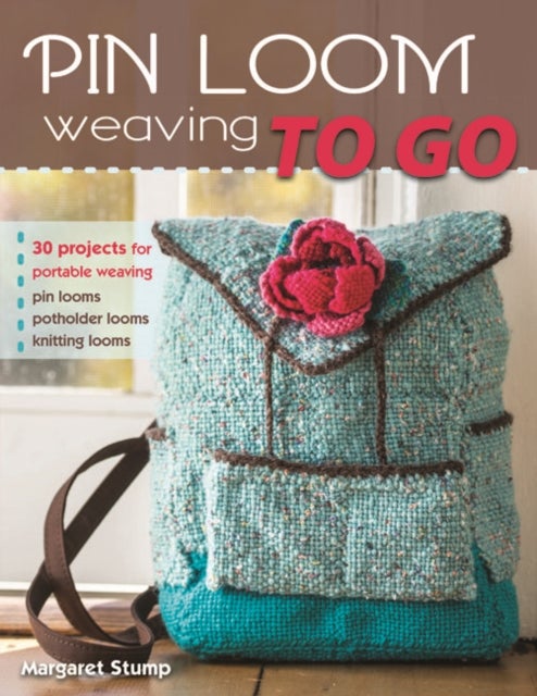 Pin Loom Weaving to Go - 30 Projects for Portable Weaving