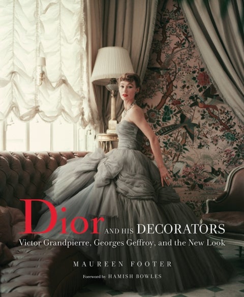 Dior and His Decorators - Victor Grandpierre, Georges Geffroy and The New Look