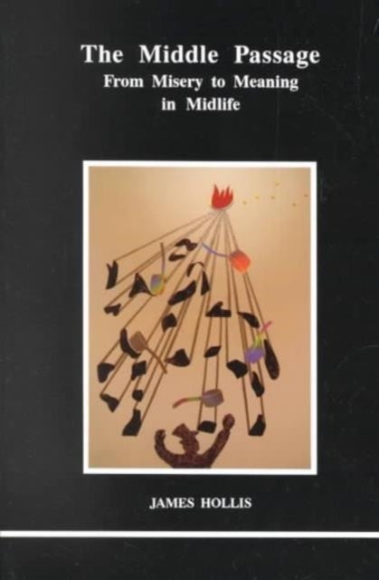 The Middle Passage - From Misery to Meaning in Mid-Life