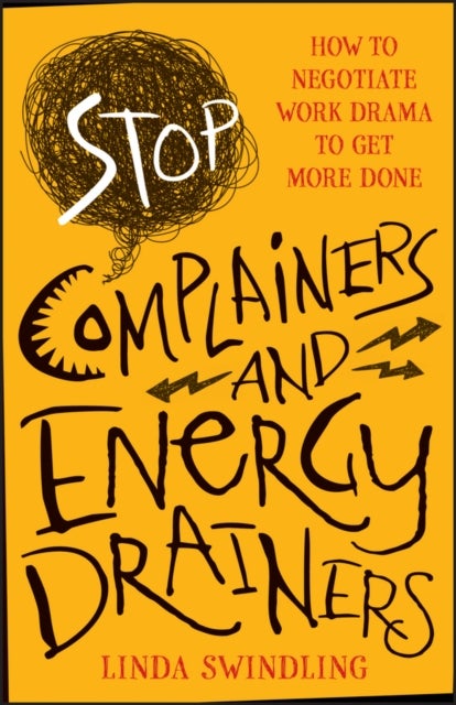 Stop Complainers and Energy Drainers - How to Negotiate Work Drama to Get More Done