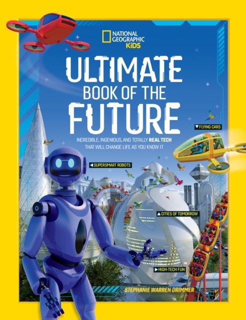 Ultimate Book of the Future - Incredible, Ingenious, and Totally Real Tech That Will Change Life as You Know it