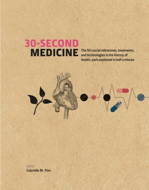 30-Second Medicine - The 50 crucial milestones, treatments and technologies in the history of health, each explained in h