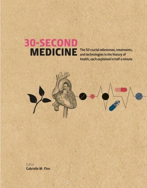 30-Second Medicine - The 50 crucial milestones, treatments and technologies in the history of health, each explained in h