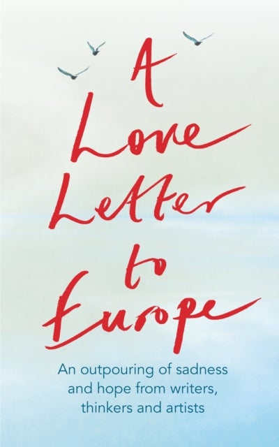 A Love Letter to Europe - An outpouring of sadness and hope - Mary Beard, Shami Chakrabati, Sebastian Faulks, Neil Gaiman, Rut