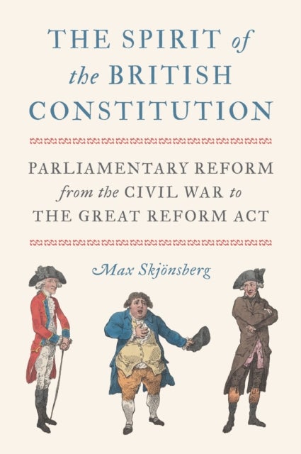The Spirit of the British Constitution - Parliamentary Reform from the Civil War to the Great Reform Act