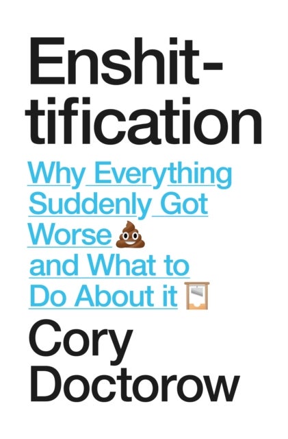 Enshittification - Why Everything Suddenly Got Worse and What To Do About It