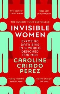 Invisible Women - the Sunday Times number one bestseller exposing the gender bias women face every day