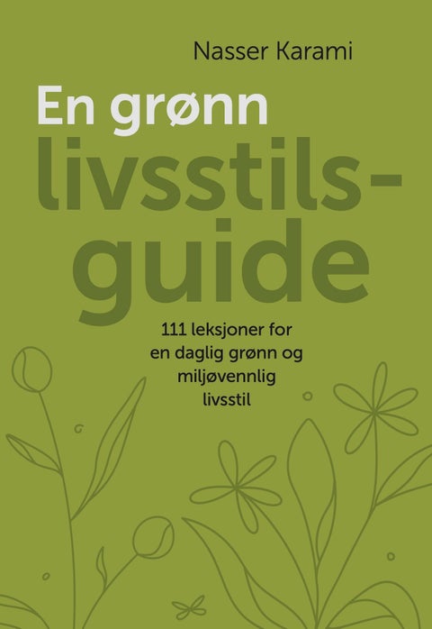 En grønn livsstilsguide - 111 prinsipper for en daglig grønn og miljøvennlig livsstil
