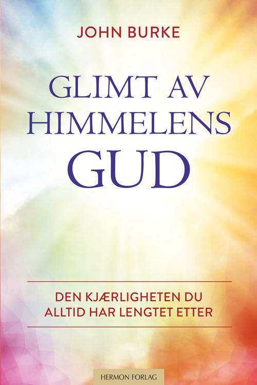 Glimt av himmelens Gud - den kjærligheten du alltid har lengtet etter