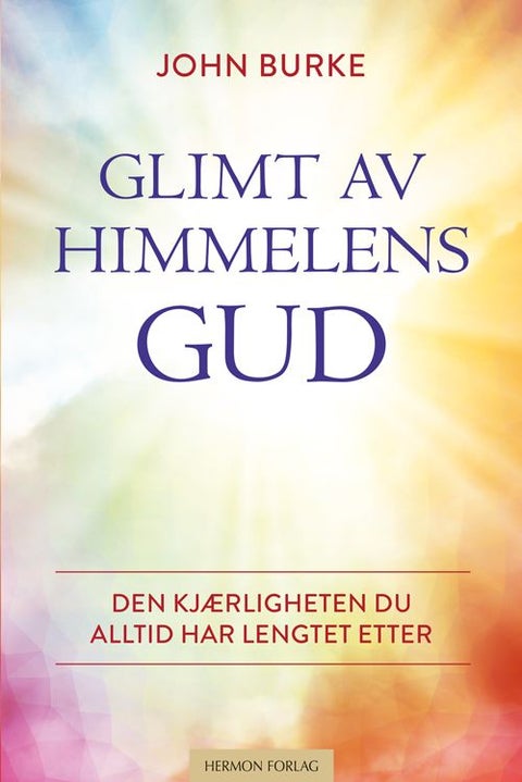 Glimt av himmelens Gud - den kjærligheten du alltid har lengtet etter