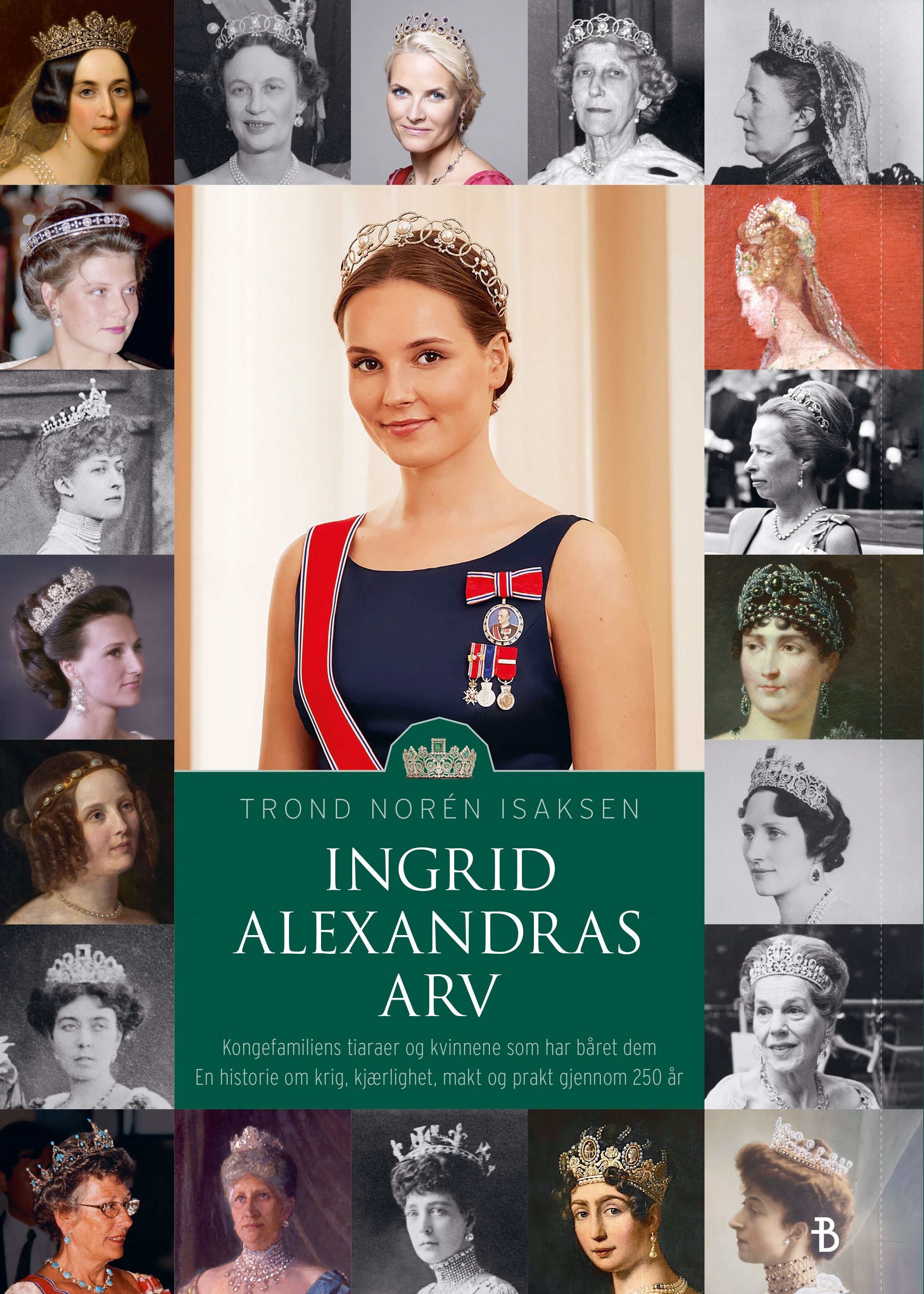 Ingrid Alexandras arv - kongefamiliens tiaraer og kvinnene som har båret dem : en historie om krig, kjærlighet, makt og prakt gjennom 250 år