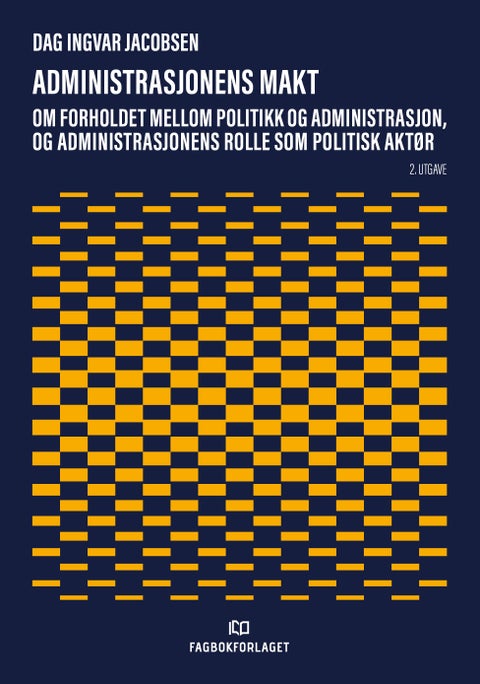 Administrasjonens makt - om forholdet mellom politikk og administrasjon, og administrasjonens rolle som politisk aktør