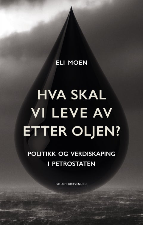 Hva skal vi leve av etter oljen? - politikk og verdiskaping i petrostaten