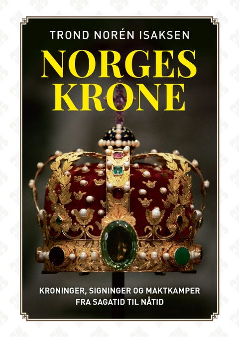 Norges krone - kroninger, signinger og maktkamper fra sagatid til nåtid